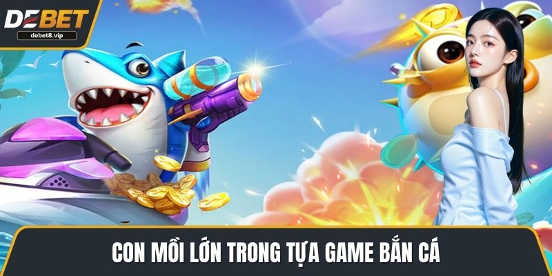 Con mồi lớn trong tựa game bắn cá