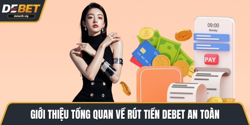Giới thiệu tổng quan về rút tiền DEBET an toàn